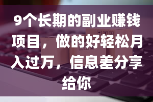 9个长期的副业赚钱项目，做的好轻松月入过万，信息差分享给你