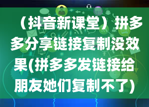 （抖音新课堂）拼多多分享链接复制没效果(拼多多发链接给朋友她们复制不了)