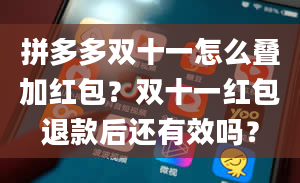 拼多多双十一怎么叠加红包？双十一红包退款后还有效吗？