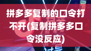 拼多多复制的口令打不开(复制拼多多口令没反应)