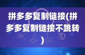 拼多多复制链接(拼多多复制链接不跳转)