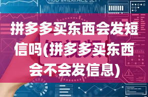 拼多多买东西会发短信吗(拼多多买东西会不会发信息)