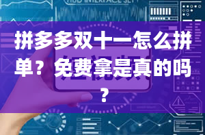 拼多多双十一怎么拼单？免费拿是真的吗？