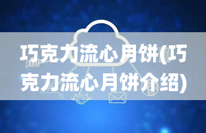 巧克力流心月饼(巧克力流心月饼介绍)