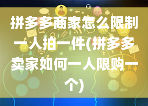 拼多多商家怎么限制一人拍一件(拼多多卖家如何一人限购一个)