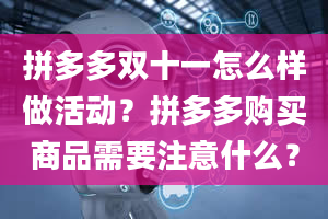 拼多多双十一怎么样做活动？拼多多购买商品需要注意什么？