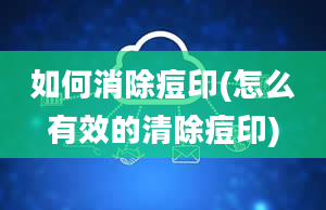 如何消除痘印(怎么有效的清除痘印)