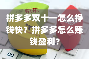 拼多多双十一怎么挣钱快？拼多多怎么赚钱盈利？