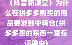 （抖音新课堂）为什么在拼多多购买的商品要发到中转仓(拼多多买的东西一直在运输中)