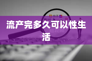 流产完多久可以性生活