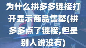 为什么拼多多链接打开显示商品售罄(拼多多点了链接,但是别人说没有)