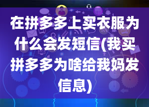 在拼多多上买衣服为什么会发短信(我买拼多多为啥给我妈发信息)