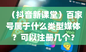 （抖音新课堂）百家号属于什么类型媒体？可以注册几个？