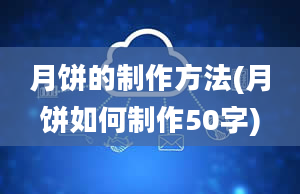 月饼的制作方法(月饼如何制作50字)