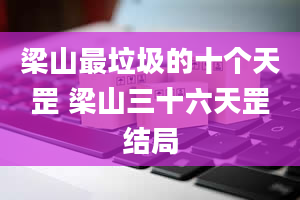 梁山最垃圾的十个天罡 梁山三十六天罡结局