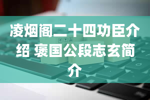 凌烟阁二十四功臣介绍 褒国公段志玄简介