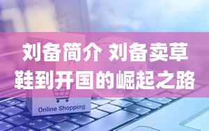 刘备简介 刘备卖草鞋到开国的崛起之路