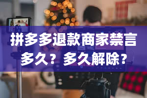 拼多多退款商家禁言多久？多久解除？