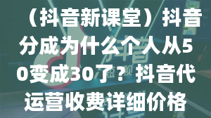 （抖音新课堂）抖音分成为什么个人从50变成30了？抖音代运营收费详细价格