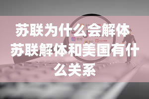 苏联为什么会解体 苏联解体和美国有什么关系