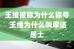 王维被称为什么称号 王维为什么叫摩诘居士