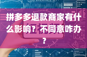 拼多多退款商家有什么影响？不同意咋办？