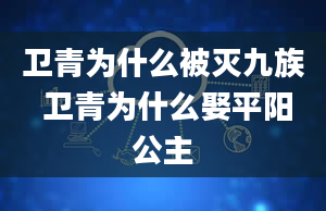 卫青为什么被灭九族 卫青为什么娶平阳公主