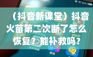 （抖音新课堂）抖音火苗第二次断了怎么恢复？能补救吗？