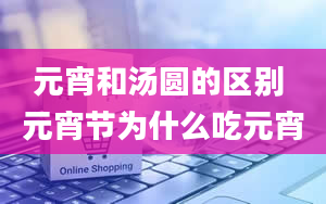 元宵和汤圆的区别 元宵节为什么吃元宵