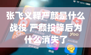 张飞义释严颜是什么战役 严颜投降后为什么消失了