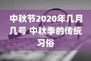 中秋节2020年几月几号 中秋季的传统习俗