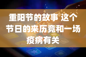 重阳节的故事 这个节日的来历竟和一场疫病有关