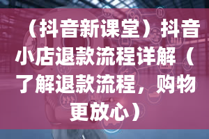 （抖音新课堂）抖音小店退款流程详解（了解退款流程，购物更放心）