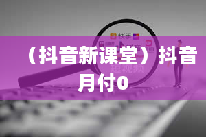 （抖音新课堂）抖音月付0