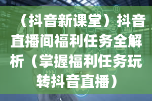 （抖音新课堂）抖音直播间福利任务全解析（掌握福利任务玩转抖音直播）