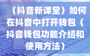 （抖音新课堂）如何在抖音中打开钱包（抖音钱包功能介绍和使用方法）