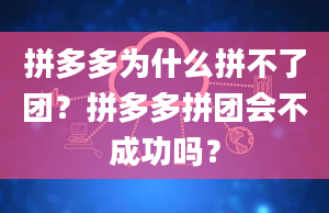 拼多多为什么拼不了团？拼多多拼团会不成功吗？