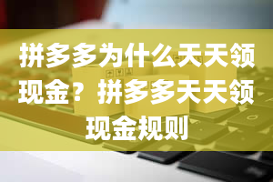 拼多多为什么天天领现金？拼多多天天领现金规则