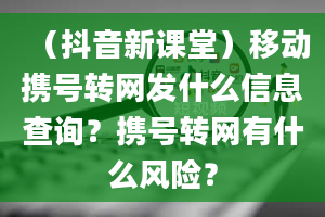 （抖音新课堂）移动携号转网发什么信息查询？携号转网有什么风险？