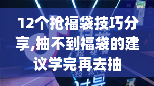 12个抢福袋技巧分享,抽不到福袋的建议学完再去抽