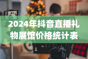 2024年抖音直播礼物展馆价格统计表