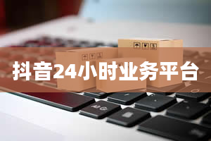 抖音24小时业务平台