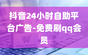 抖音24小时自助平台广告-免费刷qq会员