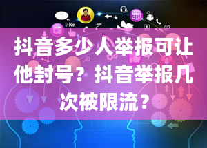 抖音多少人举报可让他封号？抖音举报几次被限流？