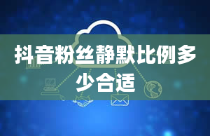 抖音粉丝静默比例多少合适