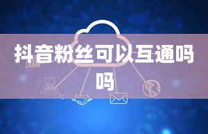 抖音粉丝可以互通吗吗