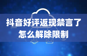 抖音好评返现禁言了怎么解除限制