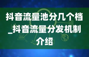 抖音流量池分几个档_抖音流量分发机制介绍