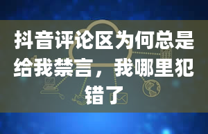 抖音评论区为何总是给我禁言，我哪里犯错了