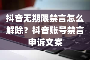 抖音无期限禁言怎么解除？抖音账号禁言申诉文案